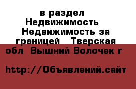  в раздел : Недвижимость » Недвижимость за границей . Тверская обл.,Вышний Волочек г.